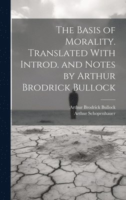 The Basis of Morality. Translated With Introd. and Notes by Arthur Brodrick Bullock 1