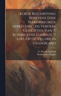 bokomslag Korte beschryving benevens eene naauwkeurige afbeelding en verdere gezichten, van 't koninglyke lusthuis 't Loo, op de veluwe in Gelderland