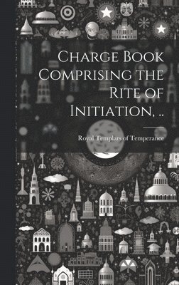 Charge Book Comprising the Rite of Initiation, .. 1