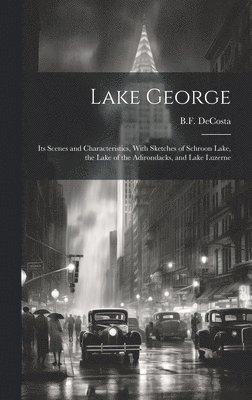 B. F. (Benjamin Franklin) Decosta - Lake George, Inbunden