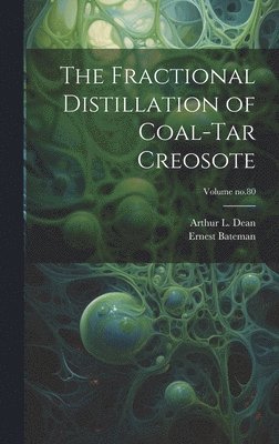 bokomslag The Fractional Distillation of Coal-tar Creosote; Volume no.80