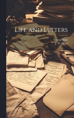 George 1819-1880 Eliot, J. W. (John Walter) Cross - Life and Letters, Inbunden