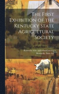bokomslag First Exhibition of the Kentucky State Agricultural Society