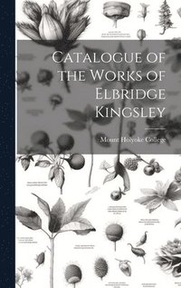 bokomslag Catalogue of the Works of Elbridge Kingsley