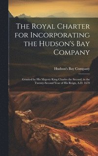 bokomslag The Royal Charter for Incorporating the Hudson's Bay Company [microform]