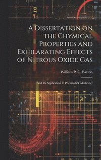 bokomslag A Dissertation on the Chymical Properties and Exhilarating Effects of Nitrous Oxide Gas; and Its Application to Pneumatick Medicine;