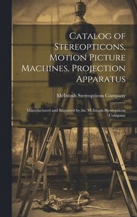 bokomslag Catalog of Stereopticons, Motion Picture Machines, Projection Apparatus