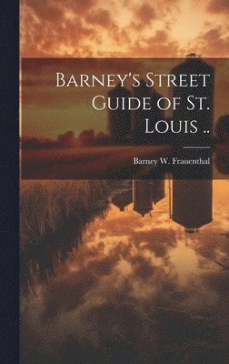 Barney's Street Guide of St. Louis .. 1