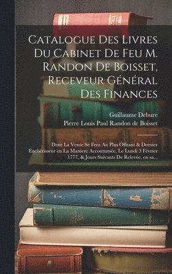 bokomslag Catalogue des livres du cabinet de feu M. Randon de Boisset, receveur ge?ne?ral des finances