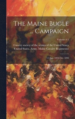 bokomslag The Maine Bugle ... Campaign; 1-5 Jan. 1894-Oct. 1898; Volume 4-5