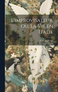 bokomslag L'improvisateur, ou, La vie en Italie