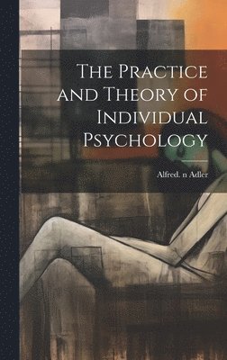 bokomslag The Practice and Theory of Individual Psychology