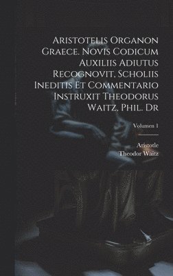 Theodor 1821-1864 Waitz, Theodor Waitz - Aristotelis Organon graece. Novis codicum auxiliis adiutus recognovit, scholiis ineditis et commentario instruxit Theodorus Waitz, phil. dr; Volumen 1, Inbunden