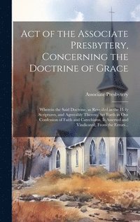 bokomslag Act of the Associate Presbytery, Concerning the Doctrine of Grace