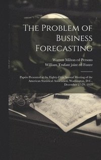 bokomslag The Problem of Business Forecasting; Papers Presented at the Eighty-fifth Annual Meeting of the American Statistical Association, Washington, D.C., December 27-29, 1923