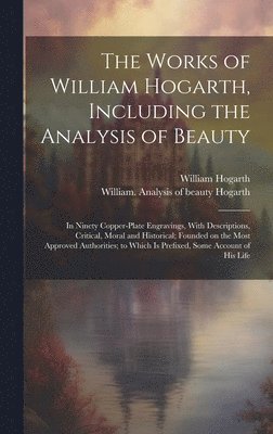 bokomslag The Works of William Hogarth, Including the Analysis of Beauty
