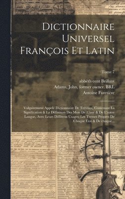 Dictionnaire universel françois et latin: Vulgairement appelé dictionnaire de Trévoux, contenant la signification & la définition des mots de l'une & 1