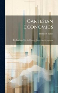 bokomslag Cartesian Economics [microform]; the Bearing of Physical Science Upon State Stewardship