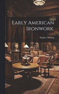bokomslag Early American Ironwork.