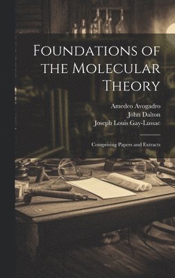 Amedeo 1776-1856 Avogadro, John 1766-1844 Dalton, Joseph Louis Gay-Lussac - Foundations of the Molecular Theory, Inbunden