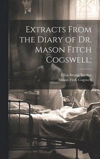 bokomslag Extracts From the Diary of Dr. Mason Fitch Cogswell;