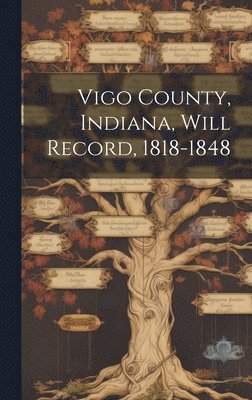 Anonymous - Vigo County, Indiana, Will Record, 1818-1848, Inbunden