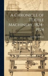 bokomslag A Chronicle of Textile Machinery, 1824-1924