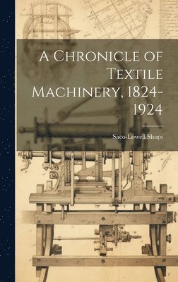 A Chronicle of Textile Machinery, 1824-1924 1