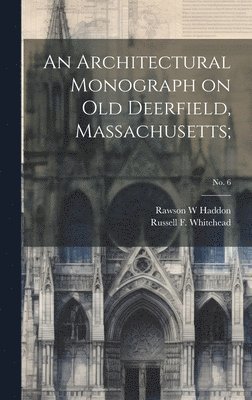 bokomslag An Architectural Monograph on Old Deerfield, Massachusetts;; No. 6