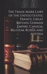 bokomslag The Trade Mark Laws of the United States, France, Great Britain, German Empire, Canada, Belgium, Russia and Austria [microform]