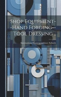 bokomslag Shop Equipment--Hand Forging--Tool Dressing ..