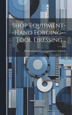 Shop Equipment--Hand Forging--Tool Dressing .. 1