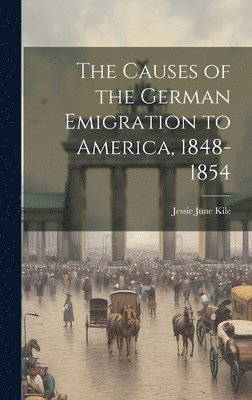 bokomslag The Causes of the German Emigration to America, 1848-1854