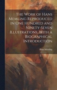 bokomslag The Work of Hans Memling Reproduced in One Hundred and Ninety-seven Illustrations, With a Biographical Introduction