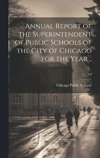 bokomslag Annual Report of the Superintendent of Public Schools of the City of Chicago for the Year ..; 3rd