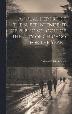 Annual Report of the Superintendent of Public Schools of the City of Chicago for the Year ..; 3rd 1