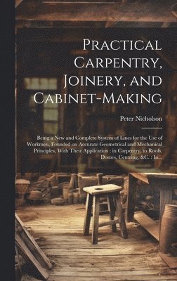 Practical Carpentry, Joinery, and Cabinet-making 1