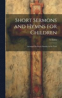 bokomslag Short Sermons and Hymns for Children