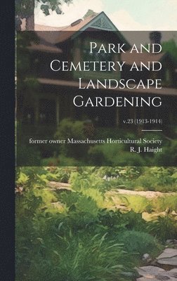 R. J. (Rufus J. ). Haight, Massachusetts Horticultural Society - Park and Cemetery and Landscape Gardening; v.23 (1913-1914), Inbunden