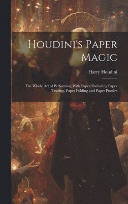 bokomslag Houdini's Paper Magic; the Whole Art of Performing With Paper, Including Paper Tearing, Paper Folding and Paper Puzzles