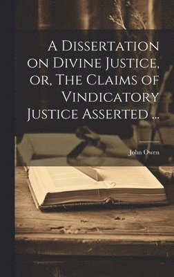 John 1616-1683 Owen, John Owen - Dissertation on Divine Justice, or, The Claims of Vindicatory Justice Asserted ..., Inbunden
