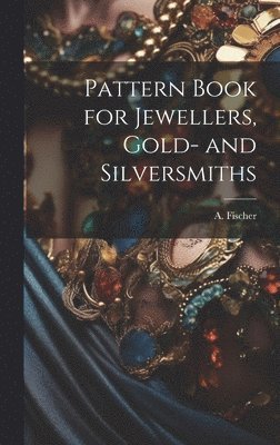 bokomslag Pattern Book for Jewellers, Gold- and Silversmiths