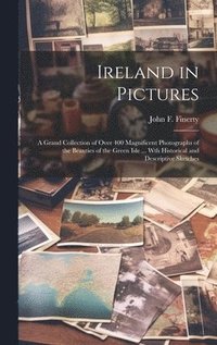 bokomslag Ireland in Pictures; a Grand Collection of Over 400 Magnificent Photographs of the Beauties of the Green Isle ... Wth Historical and Descriptive Sketches