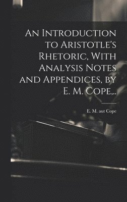 bokomslag An Introduction to Aristotle's Rhetoric, With Analysis Notes and Appendices, by E. M. Cope, ..