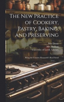 Hudson, Donat, Mrs Hudson, Mrs Donat, University of Leeds Library - New Practice of Cookery, Pastry, Baking, and Preserving, Inbunden