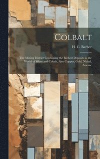 bokomslag Colbalt [microform]: the Mining District Containing the Richest Deposits in the World of Silver and Cobalt, Also Copper, Gold, Nickel, Arsenic