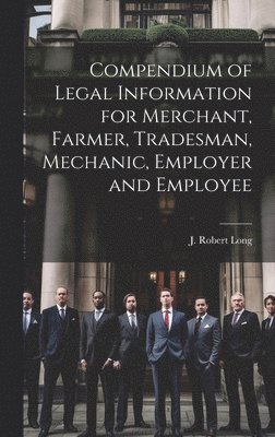 Compendium of Legal Information for Merchant, Farmer, Tradesman, Mechanic, Employer and Employee [microform] 1