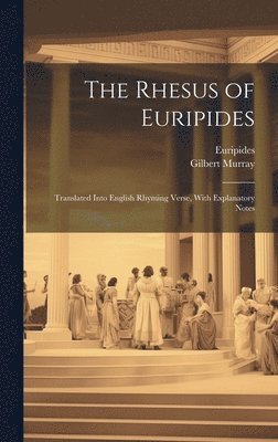 Gilbert 1866-1957 Murray, Euripides - Rhesus of Euripides; Translated Into English Rhyming Verse, With Explanatory Notes, Inbunden