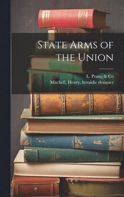 L Prang & Co, Henry Heraldic Designer Mitchell - State Arms of the Union, Inbunden