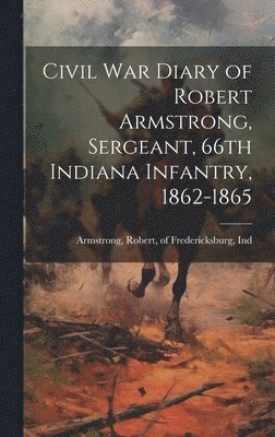 bokomslag Civil War Diary of Robert Armstrong, Sergeant, 66th Indiana Infantry, 1862-1865